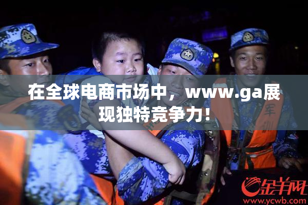 在全球电商市场中，www.ga展现独特竞争力！