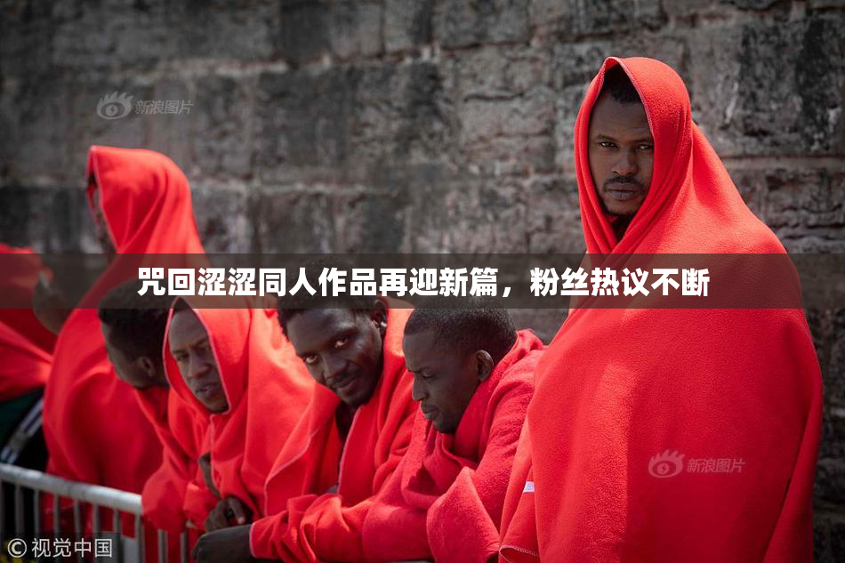 咒回涩涩同人作品再迎新篇，粉丝热议不断