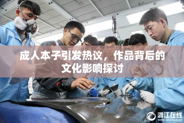 成人本子引发热议，作品背后的文化影响探讨