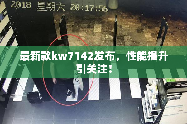 最新款kw7142发布，性能提升引关注！