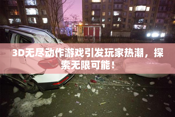 3D无尽动作游戏引发玩家热潮，探索无限可能！