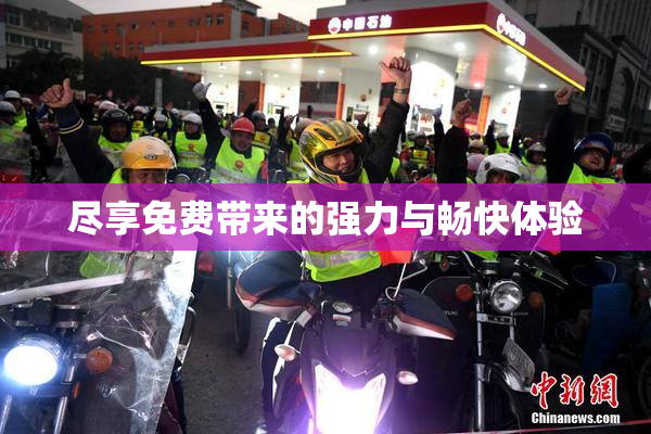 尽享免费带来的强力与畅快体验