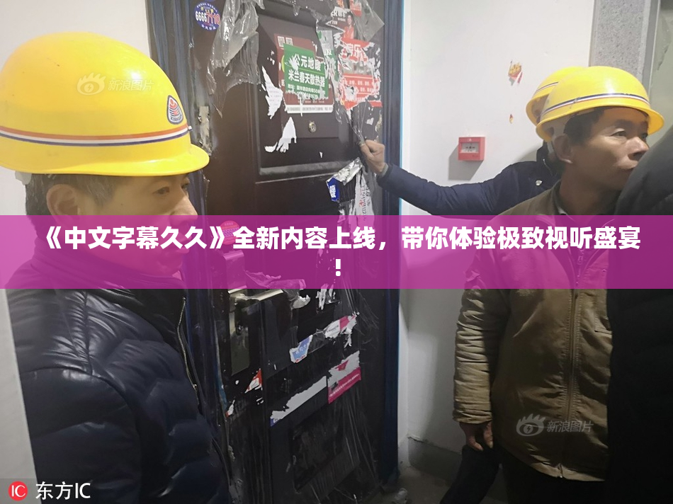 《中文字幕久久》全新内容上线，带你体验极致视听盛宴!