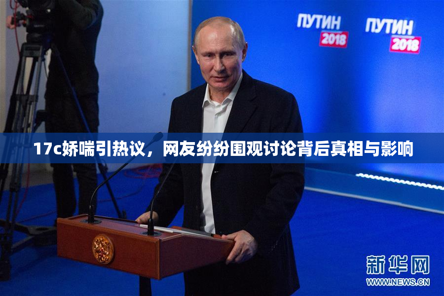 17c娇喘引热议，网友纷纷围观讨论背后真相与影响