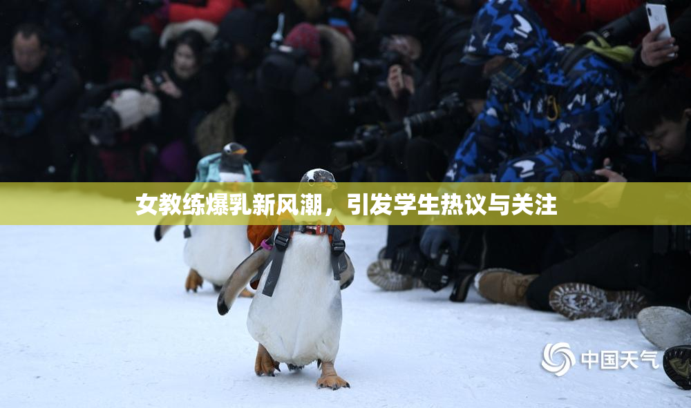 女教练爆乳新风潮，引发学生热议与关注