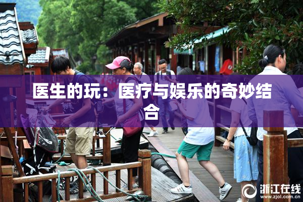 医生的玩：医疗与娱乐的奇妙结合