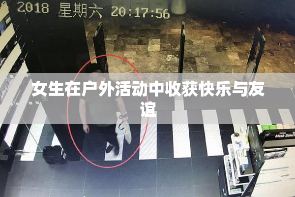 女生在户外活动中收获快乐与友谊