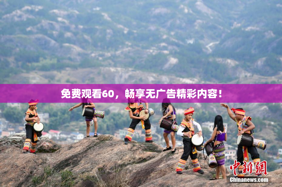 免费观看60，畅享无广告精彩内容！