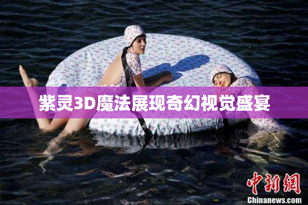 紫灵3D魔法展现奇幻视觉盛宴