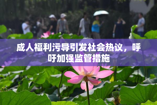成人福利污导引发社会热议，呼吁加强监管措施