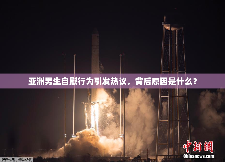 亚洲男生自慰行为引发热议，背后原因是什么？