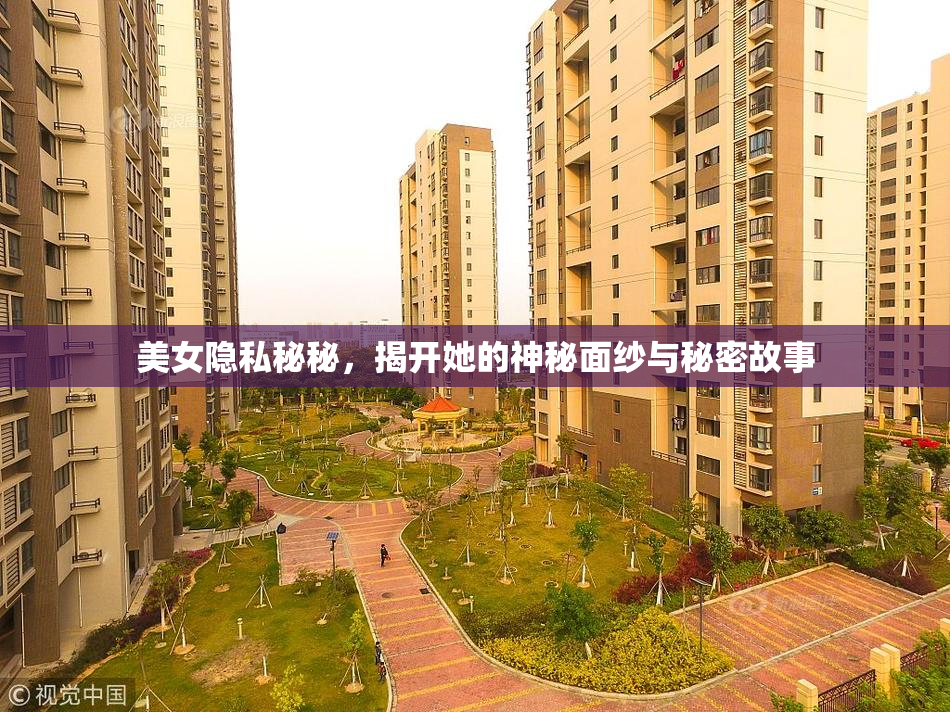 美女隐私秘秘，揭开她的神秘面纱与秘密故事