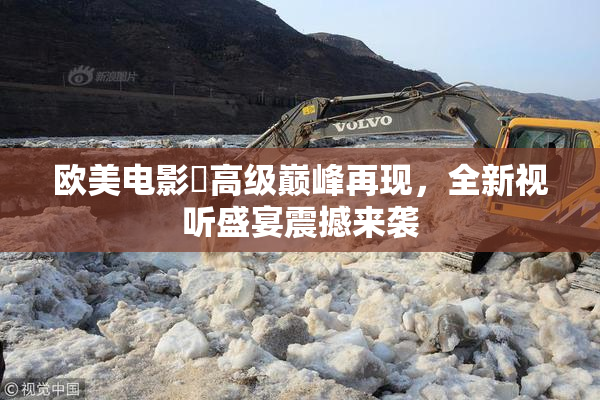 欧美电影巜高级巅峰再现，全新视听盛宴震撼来袭