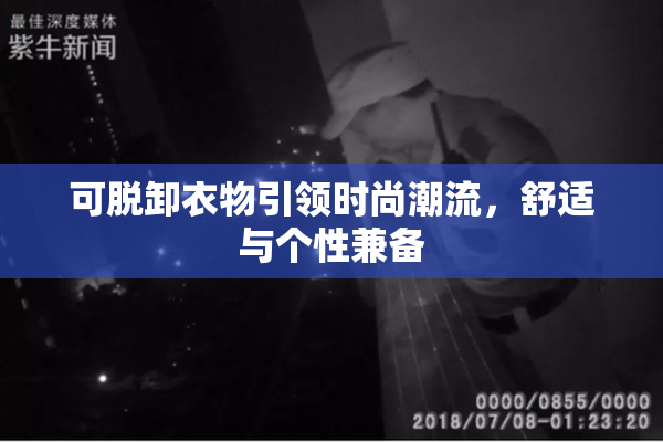 可脱卸衣物引领时尚潮流，舒适与个性兼备
