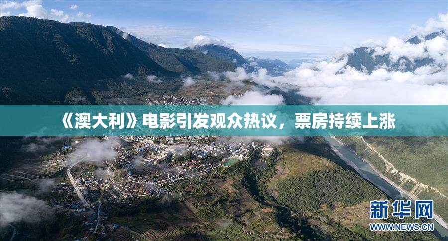 《澳大利》电影引发观众热议，票房持续上涨