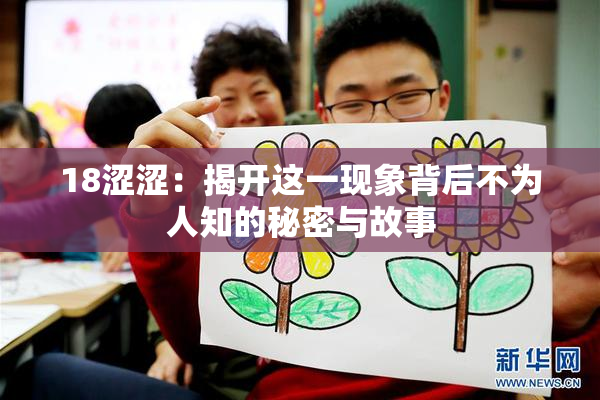 18涩涩：揭开这一现象背后不为人知的秘密与故事