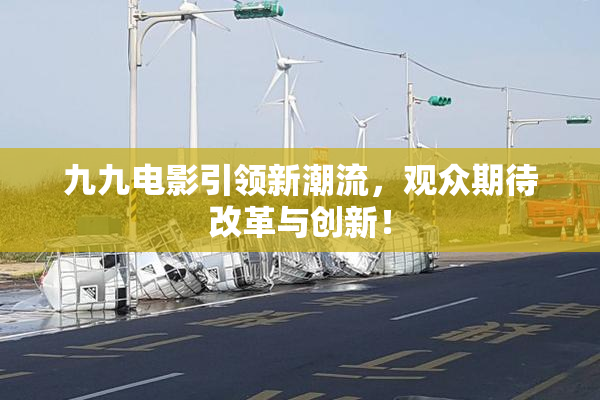 九九电影引领新潮流，观众期待改革与创新！