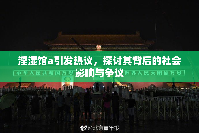 淫湿馆a引发热议，探讨其背后的社会影响与争议