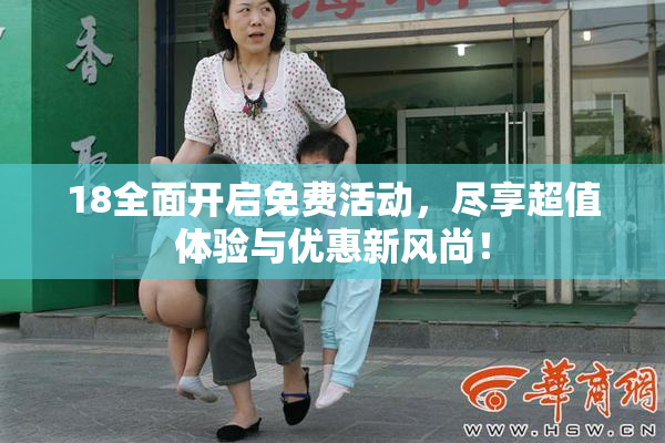 18全面开启免费活动，尽享超值体验与优惠新风尚！