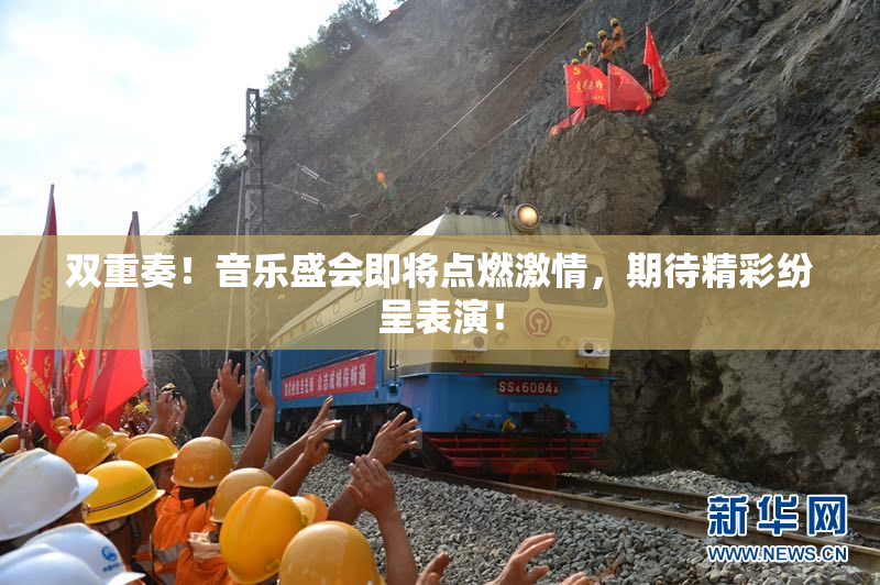 双重奏！音乐盛会即将点燃激情，期待精彩纷呈表演！
