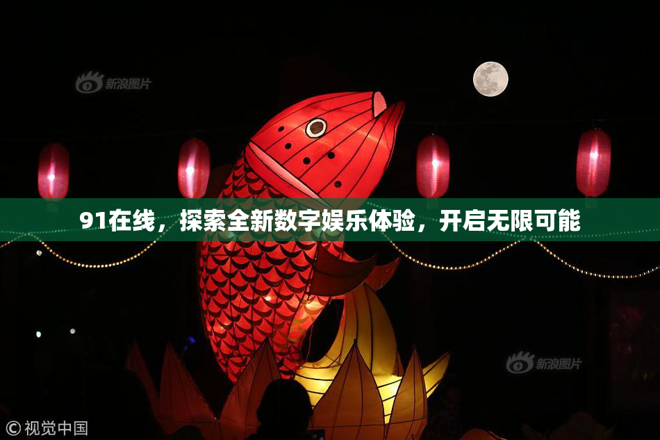 91在线，探索全新数字娱乐体验，开启无限可能