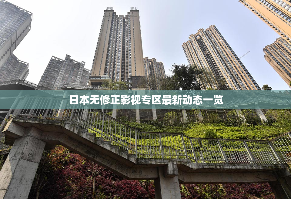 日本无修正影视专区最新动态一览