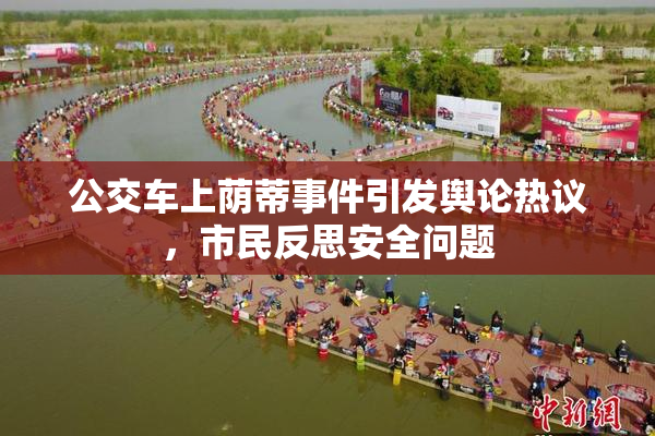 公交车上荫蒂事件引发舆论热议，市民反思安全问题