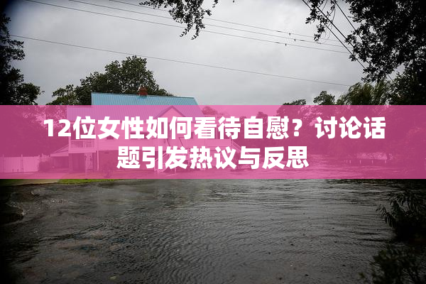 12位女性如何看待自慰？讨论话题引发热议与反思