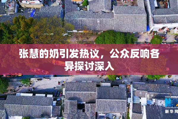 张慧的奶引发热议，公众反响各异探讨深入