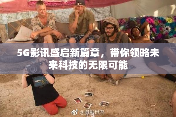 5G影讯盛启新篇章，带你领略未来科技的无限可能