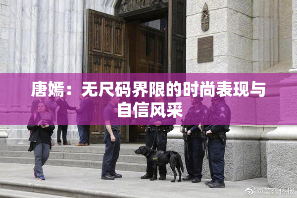 唐嫣：无尺码界限的时尚表现与自信风采