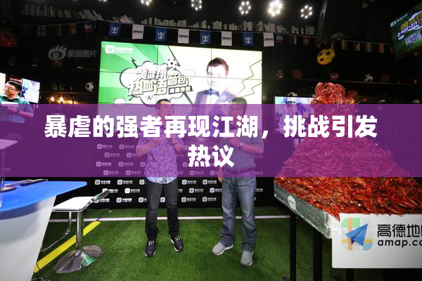 暴虐的强者再现江湖，挑战引发热议