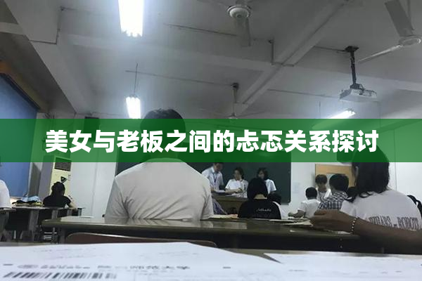 美女与老板之间的忐忑关系探讨