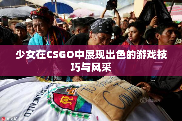 少女在CSGO中展现出色的游戏技巧与风采