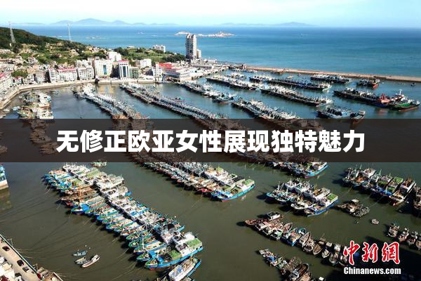 无修正欧亚女性展现独特魅力
