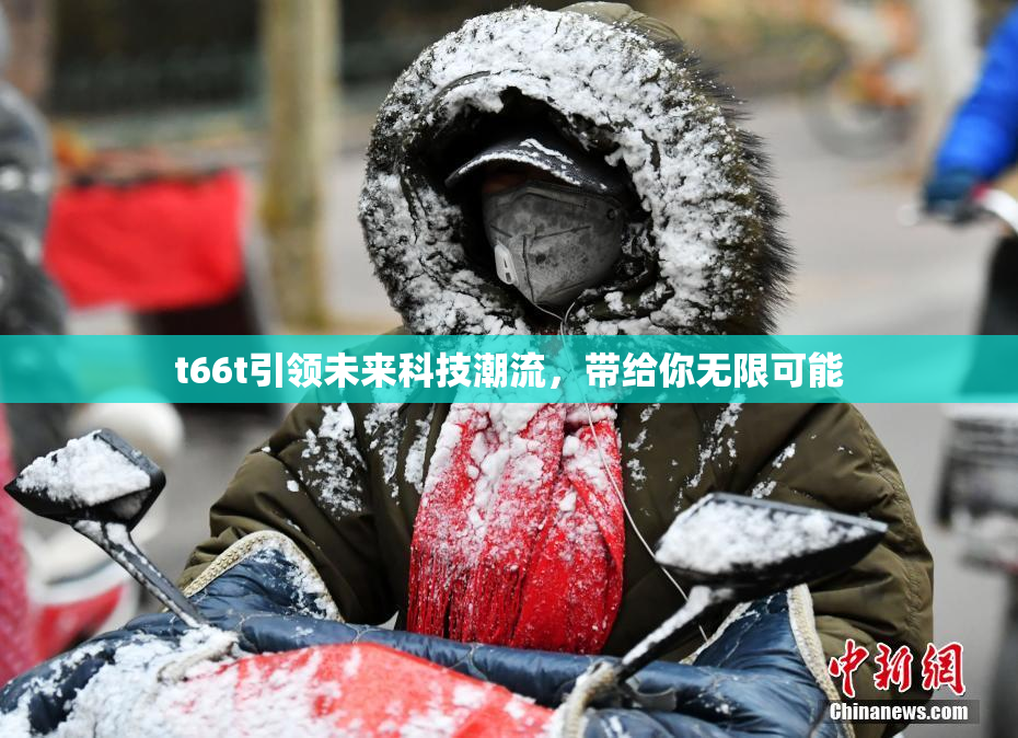 t66t引领未来科技潮流，带给你无限可能