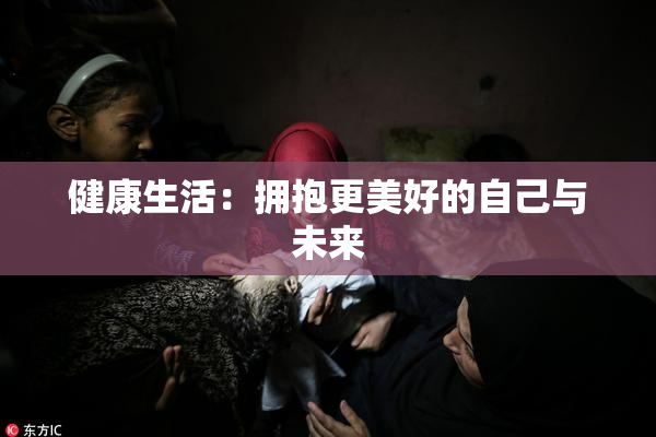 健康生活：拥抱更美好的自己与未来