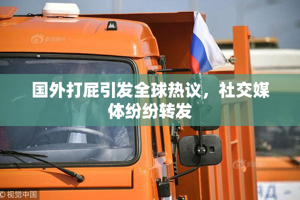 国外打屁引发全球热议，社交媒体纷纷转发