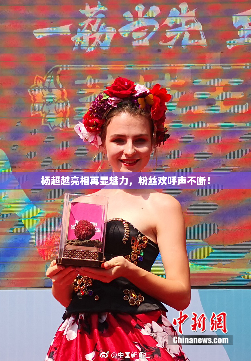 杨超越亮相再显魅力，粉丝欢呼声不断！