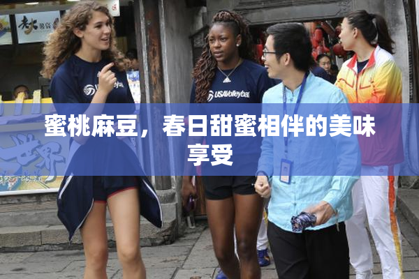 蜜桃麻豆，春日甜蜜相伴的美味享受