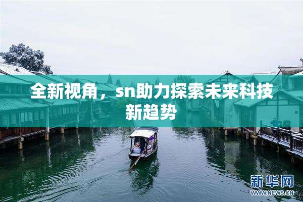 全新视角，sn助力探索未来科技新趋势