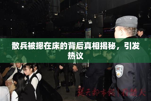 散兵被摁在床的背后真相揭秘，引发热议