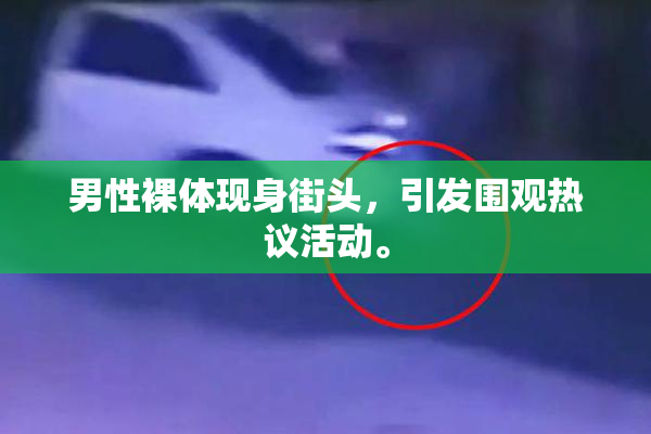 男性裸体现身街头，引发围观热议活动。