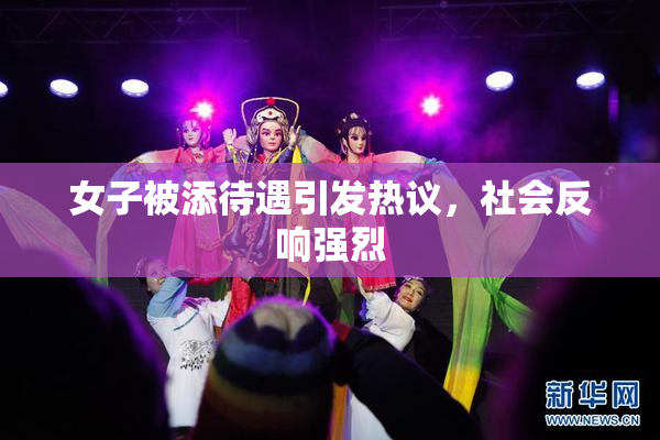女子被添待遇引发热议，社会反响强烈