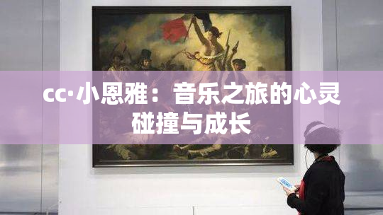 cc·小恩雅：音乐之旅的心灵碰撞与成长