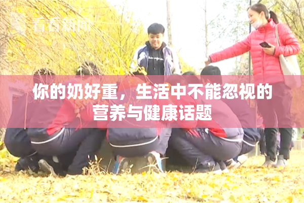 你的奶好重，生活中不能忽视的营养与健康话题