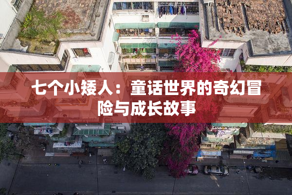 七个小矮人：童话世界的奇幻冒险与成长故事