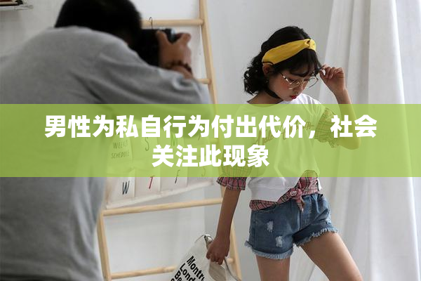 男性为私自行为付出代价，社会关注此现象