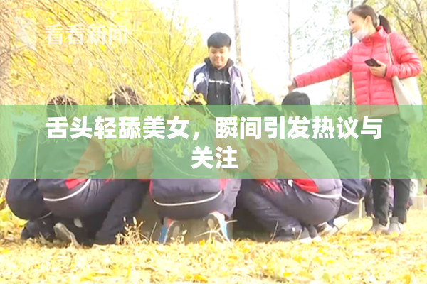 舌头轻舔美女，瞬间引发热议与关注