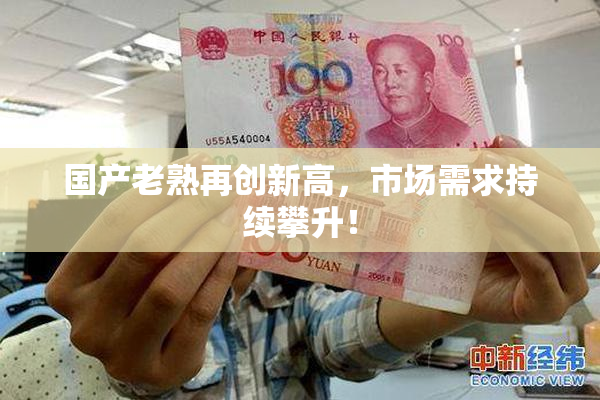 国产老熟再创新高，市场需求持续攀升！